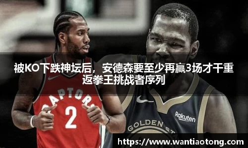 被KO下跌神坛后，安德森要至少再赢3场才干重返拳王挑战者序列