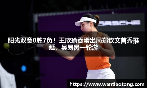 阳光双赛0胜7负！王欣瑜吞蛋出局郑钦文首秀推延，吴易昺一轮游