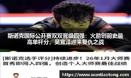 斯诺克国际公开赛双双晋级四强：火箭创前史最高单杆分，吴宜泽迎来复仇之战